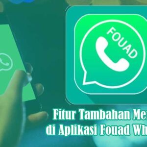 Fitur Tambahan Menarik di Aplikasi Fouad WhatsApp