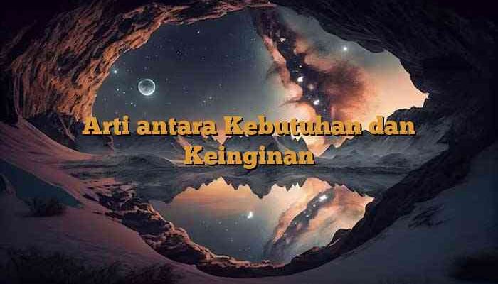 Arti antara Kebutuhan dan Keinginan