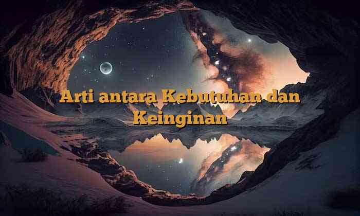 Arti antara Kebutuhan dan Keinginan