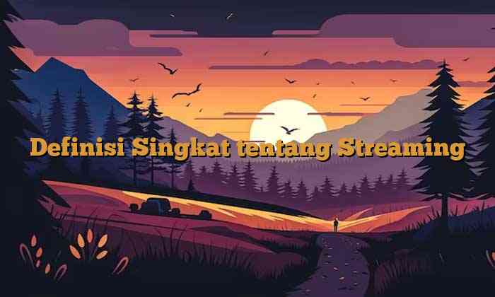 Definisi Singkat tentang Streaming