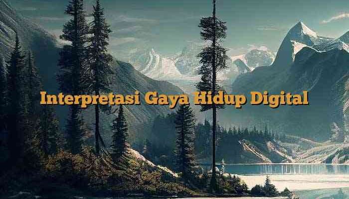 Interpretasi Gaya Hidup Digital