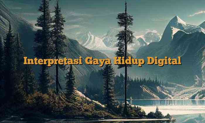 Interpretasi Gaya Hidup Digital
